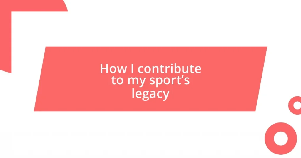 How I contribute to my sport’s legacy