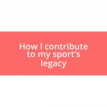 How I contribute to my sport’s legacy