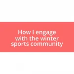 How I engage with the winter sports community