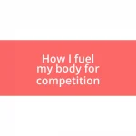 How I fuel my body for competition