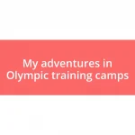 My adventures in Olympic training camps