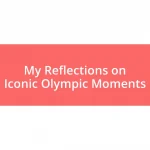 My Reflections on Iconic Olympic Moments