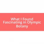 What I Found Fascinating in Olympic Botany