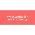 What works for me in training