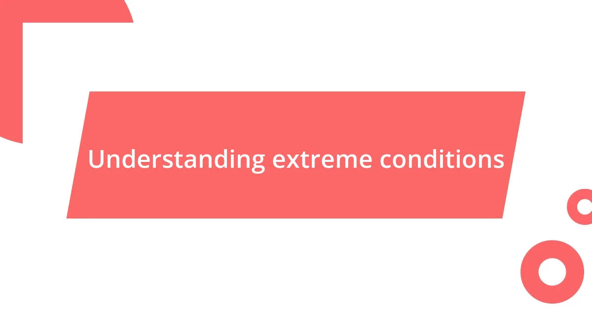 Understanding extreme conditions