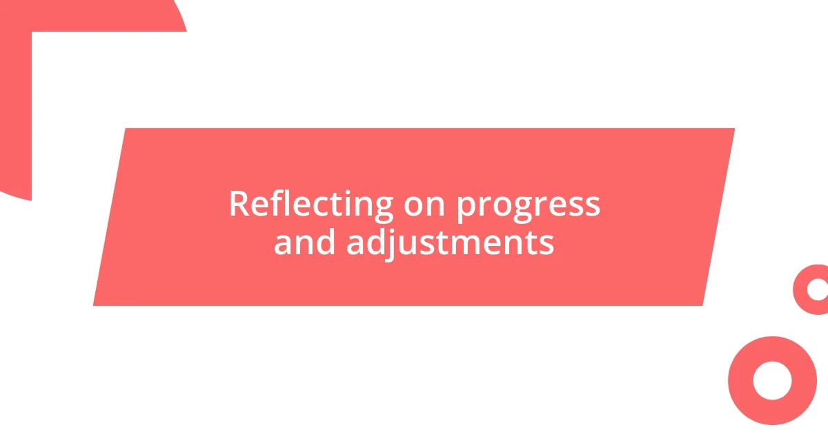 Reflecting on progress and adjustments