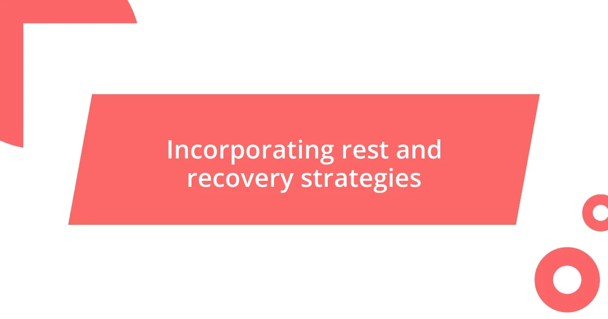 Incorporating rest and recovery strategies