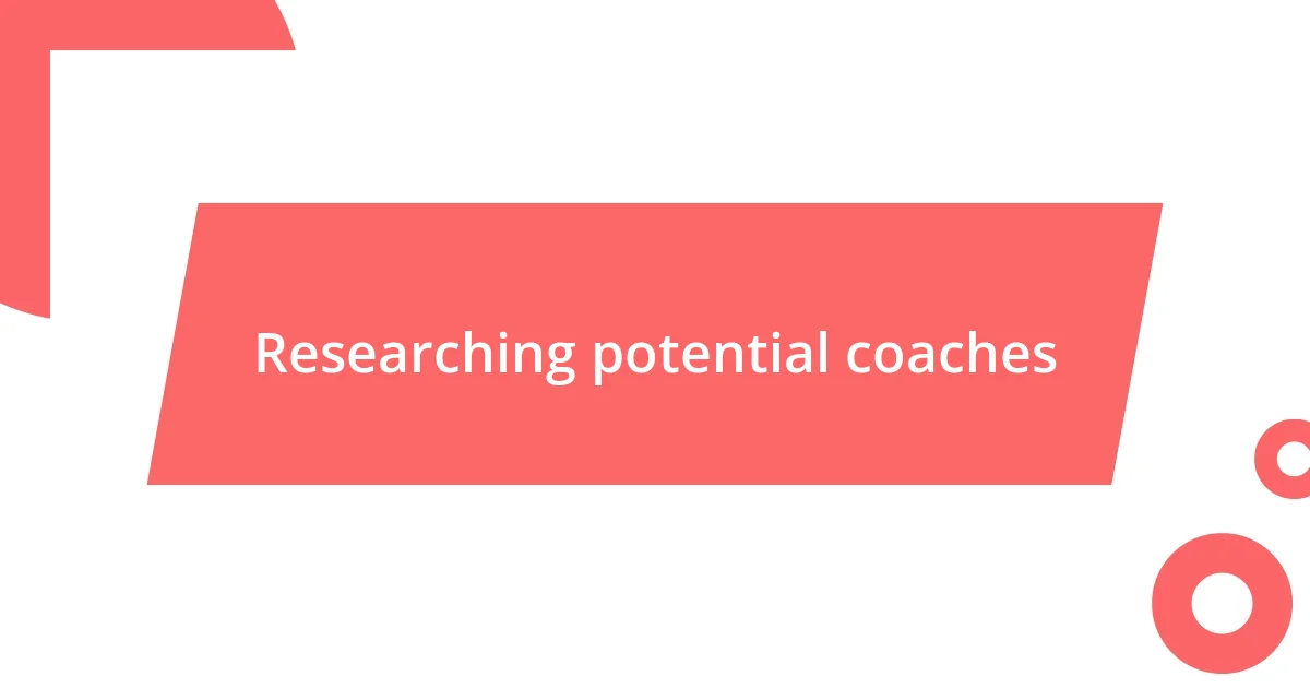 Researching potential coaches