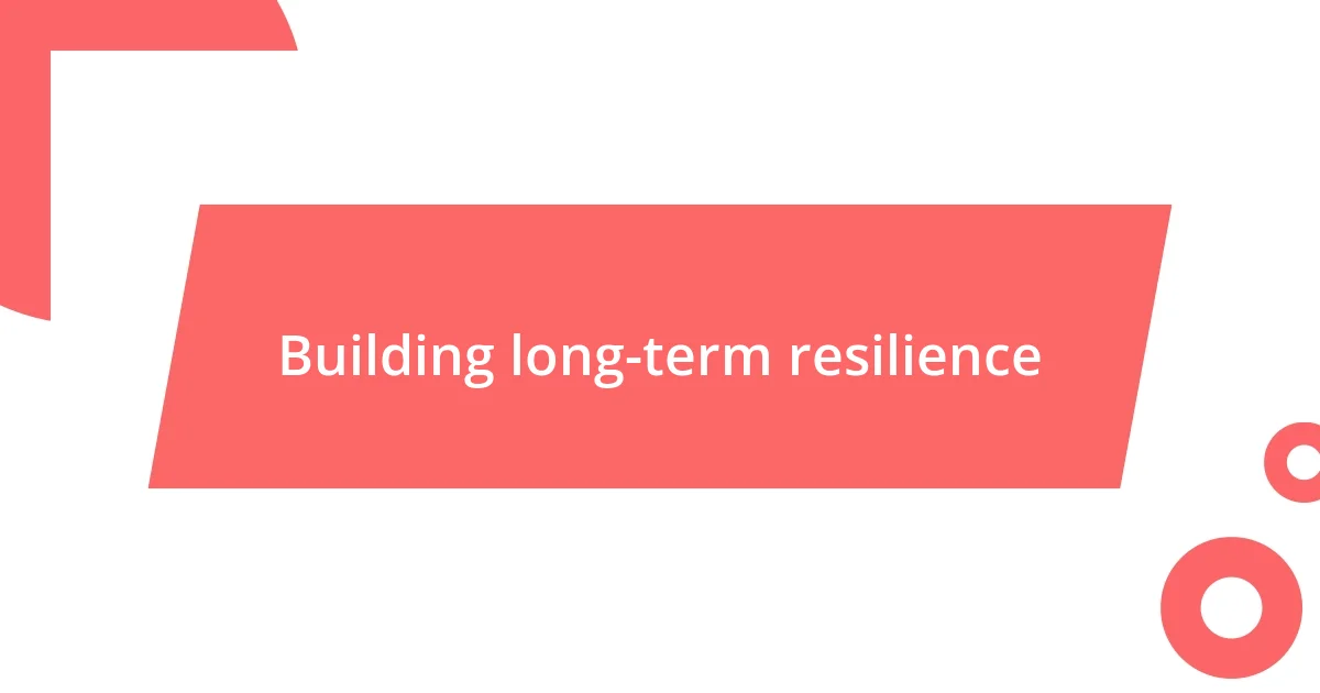 Building long-term resilience