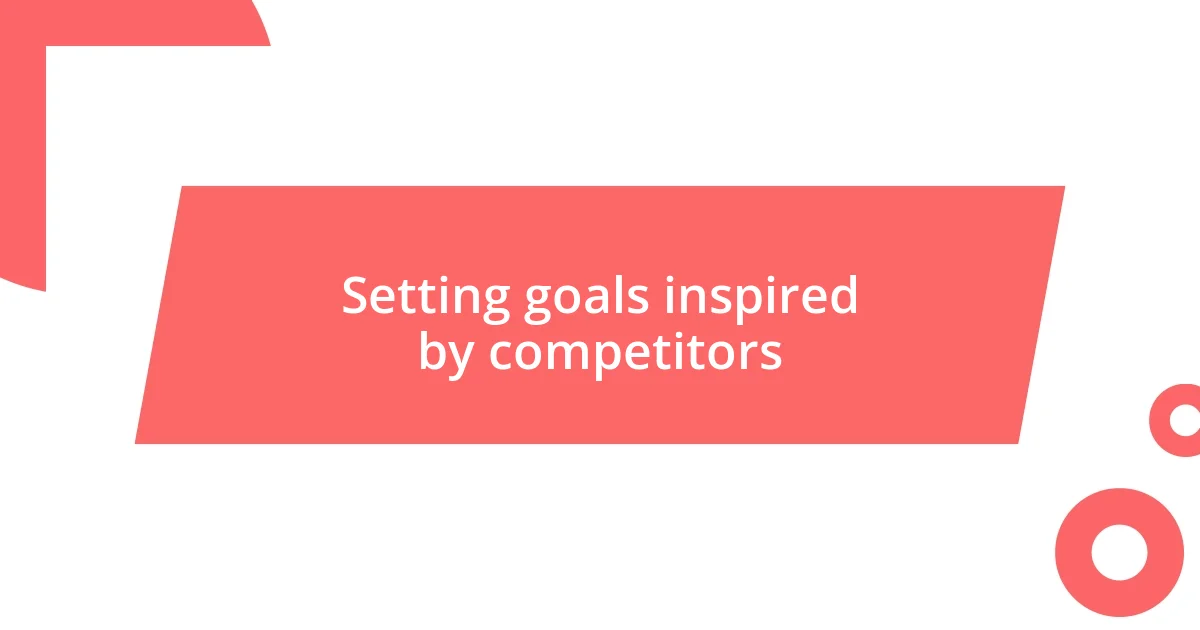 Setting goals inspired by competitors