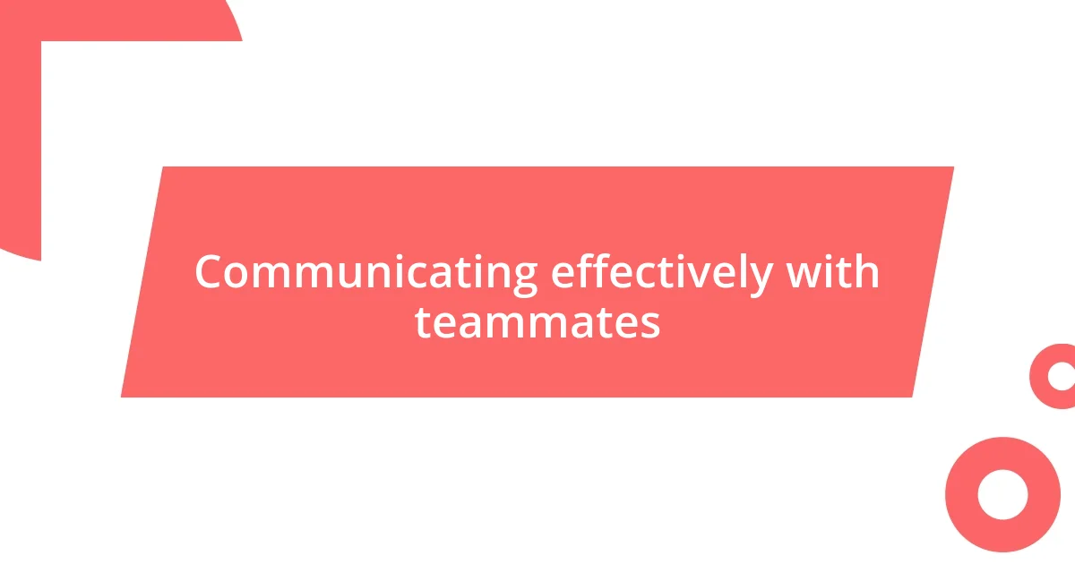 Communicating effectively with teammates