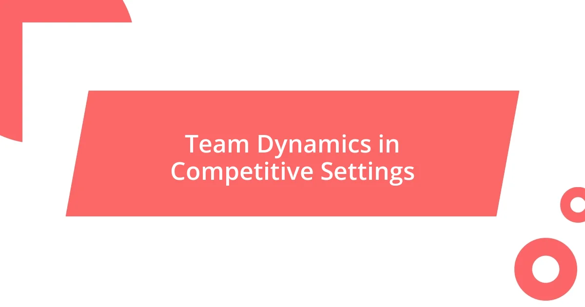 Team Dynamics in Competitive Settings